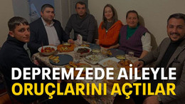 Depremzede aileyle oruçlarını açtılar